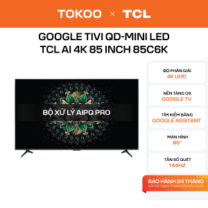 Google Tivi QD-Mini LED TCL AI 4K 85 inch 85C6K