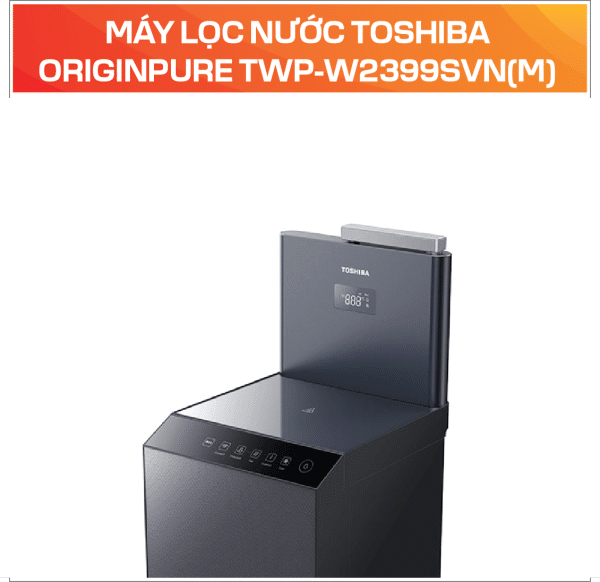 MÁY LỌC NƯỚC TOSHIBA ORIGINPURE TWP-W2399SVN(M) - Ảnh 5